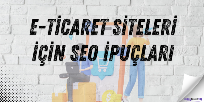 E-ticaret Siteleri İçin SEO İpuçları